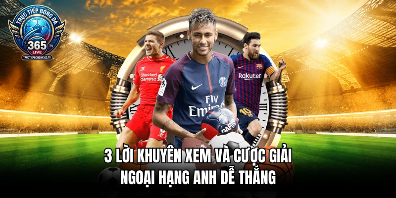 3 lời khuyên xem và cược giải Ngoại Hạng Anh dễ thắng