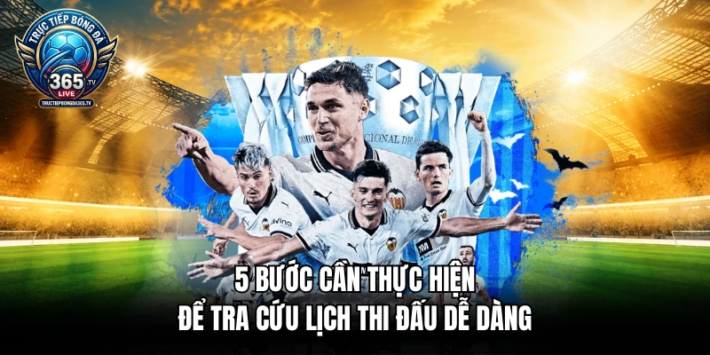 5 bước cần thực hiện để tra cứu lịch thi đấu dễ dàng