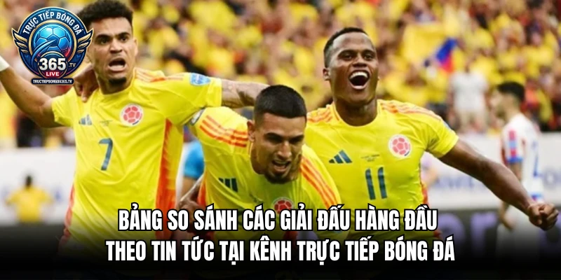 Bảng so sánh các giải đấu hàng đầu theo tin tức tại kênh trực tiếp bóng đá