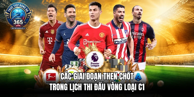 Các giai đoạn then chốt trong lịch thi đấu vòng loại C1