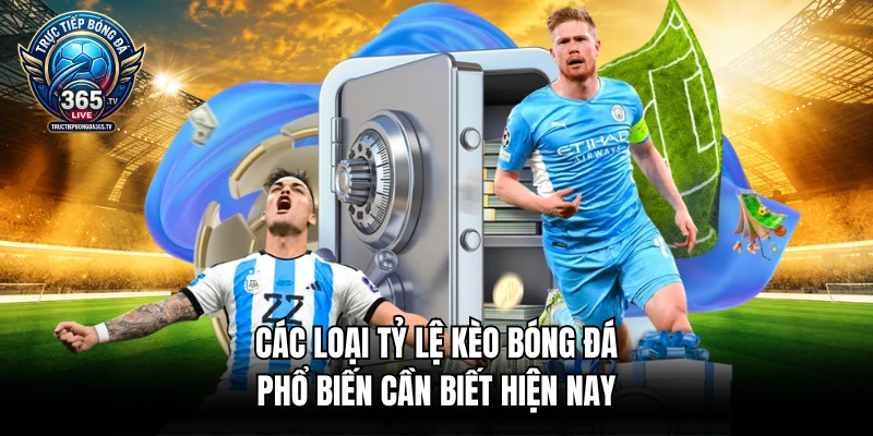 Các loại tỷ lệ kèo bóng đá phổ biến cần biết hiện nay