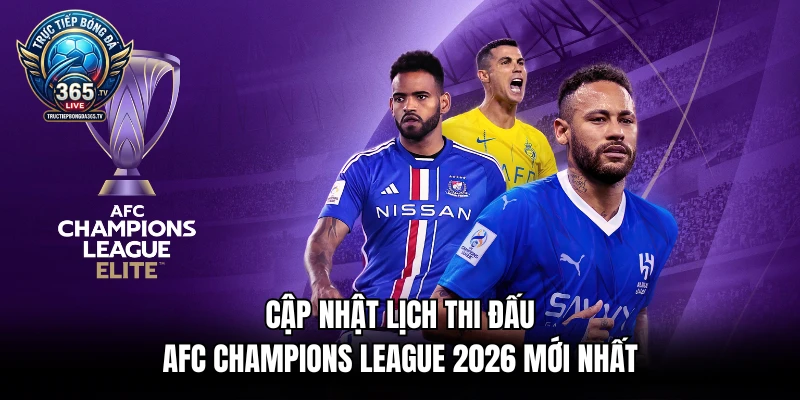 Cập Nhật Lịch Thi Đấu AFC Champions League 2026 Mới Nhất
