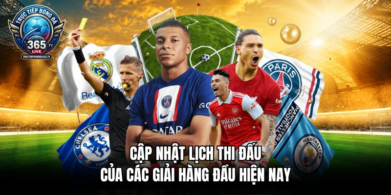 Cập nhật lịch thi đấu của các giải hàng đầu hiện nay