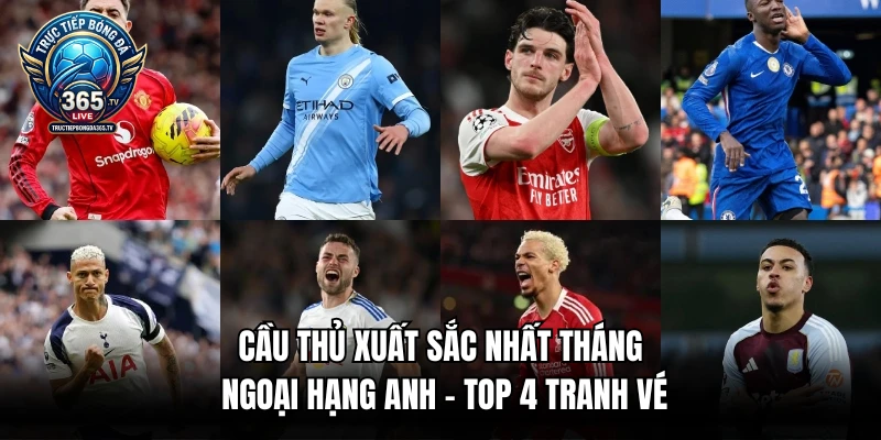 Cầu Thủ Xuất Sắc Nhất Tháng Ngoại Hạng Anh - Top 4 Tranh Vé