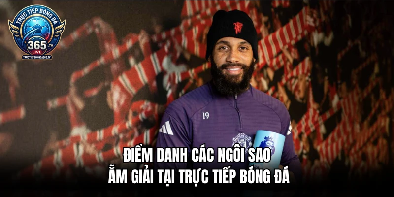 Điểm danh các ngôi sao ẵm giải tại trực tiếp bóng đá