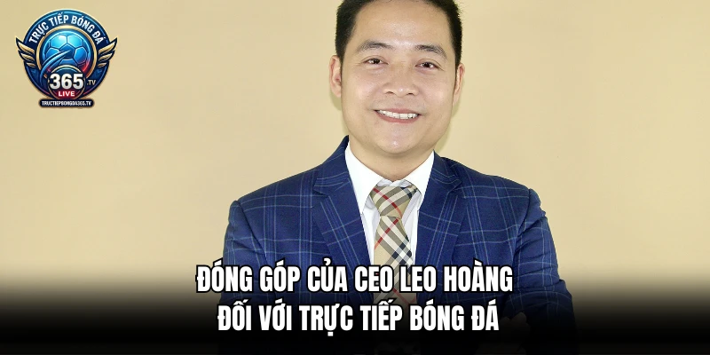 Đóng góp của CEO Leo Hoàng đối với trực tiếp bóng đá