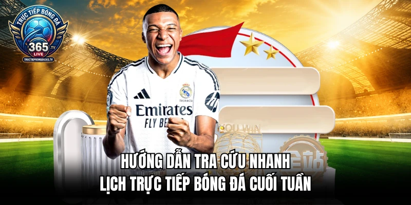 Hướng dẫn tra cứu nhanh lịch trực tiếp bóng đá cuối tuần