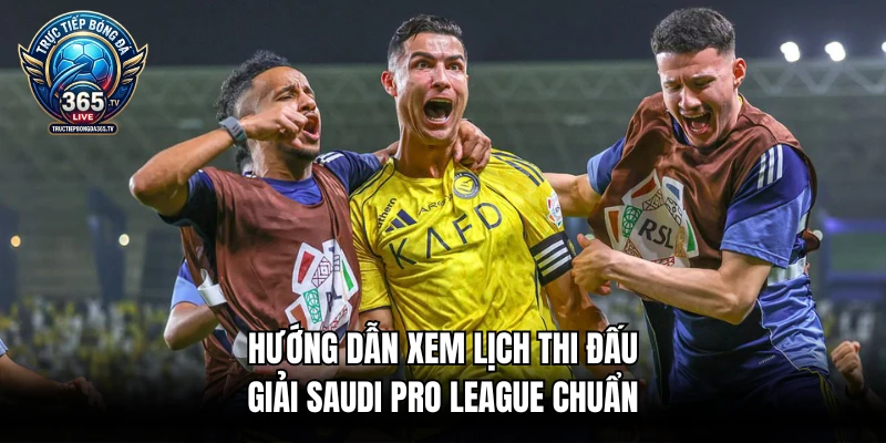 Hướng dẫn xem lịch thi đấu giải Saudi Pro League chuẩn