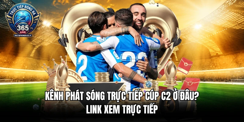Kênh Phát Sóng Trực Tiếp Cúp C2 Ở Đâu? Link Xem Trực Tiếp