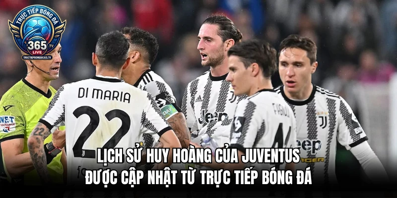 Lịch sử huy hoàng của Juventus được cập nhật từ trực tiếp bóng đá