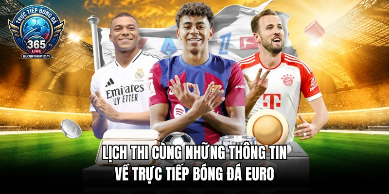 Lịch thi cùng những thông tin về trực tiếp bóng đá Euro