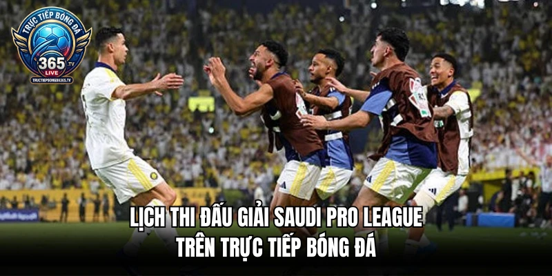 Lịch thi đấu giải Saudi Pro League trên trực tiếp bóng đá
