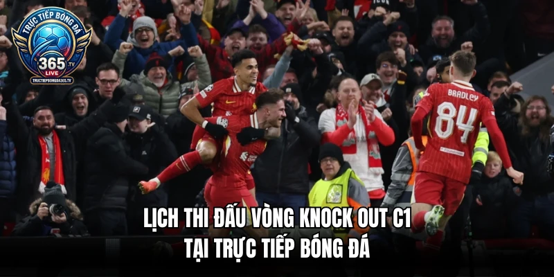 Lịch thi đấu vòng knock out C1 tại trực tiếp bóng đá