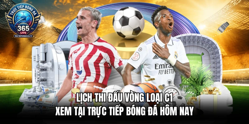 Lịch Thi Đấu Vòng Loại C1 Xem Tại Trực Tiếp Bóng Đá Hôm Nay