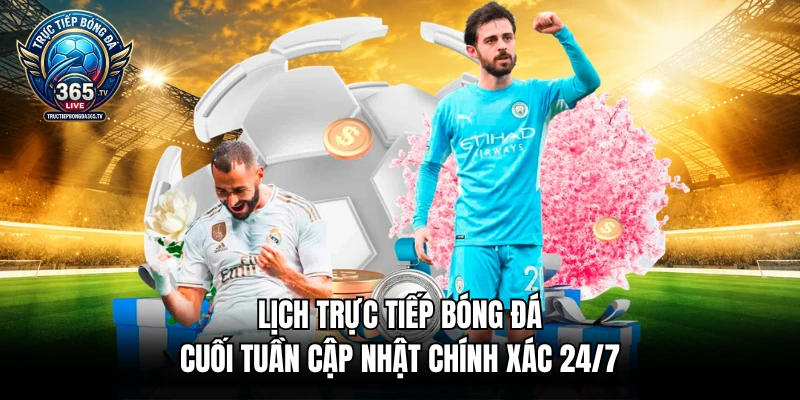 Lịch Trực Tiếp Bóng Đá Cuối Tuần Cập Nhật Chính Xác 24/7