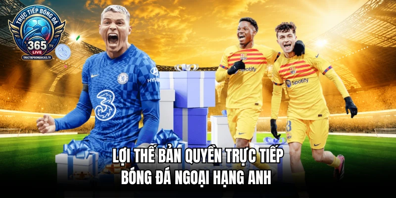 Lợi thế bản quyền trực tiếp bóng đá Ngoại Hạng Anh