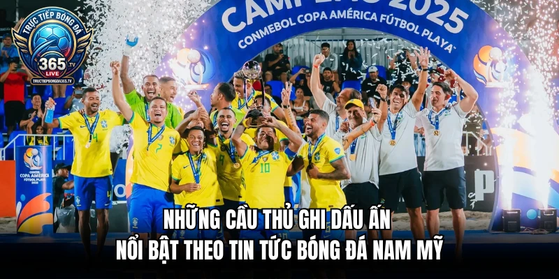 Những cầu thủ ghi dấu ấn nổi bật theo tin tức bóng đá Nam Mỹ