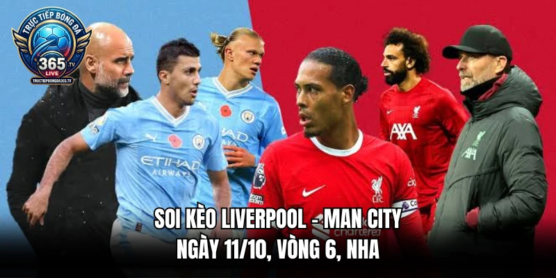 Soi Kèo Liverpool - Man City Ngày 11/10 | Vòng 6, NHA