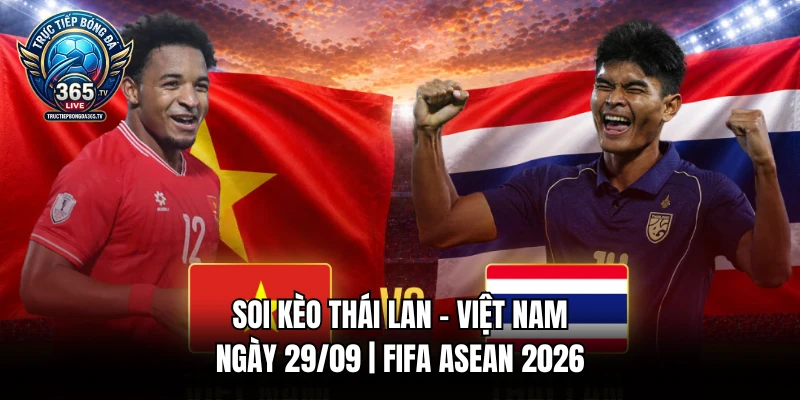 Soi Kèo Thái Lan - Việt Nam Ngày 29/09 | FIFA ASEAN Cup