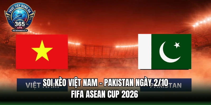 Soi Kèo Việt Nam - Pakistan Ngày 2/10 | FIFA ASEAN Cup 2026 