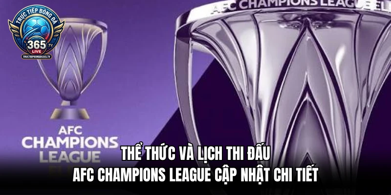 Thể thức và lịch thi đấu AFC Champions League cập nhật chi tiết