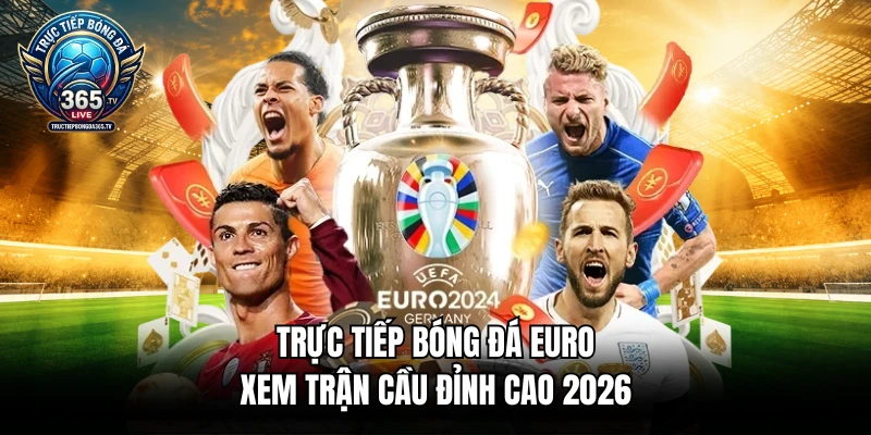 Trực Tiếp Bóng Đá Euro - Xem Trận Cầu Đỉnh Cao 2026