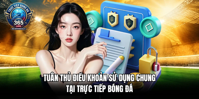 Tuân thủ điều khoản sử dụng chung tại trực tiếp bóng đá