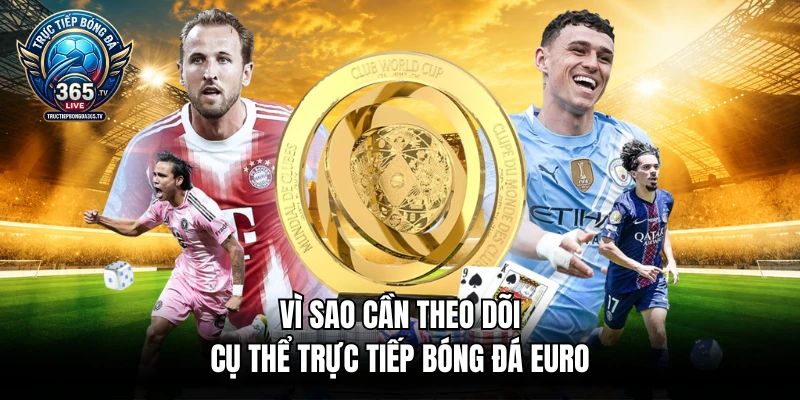 Vì sao cần theo dõi cụ thể trực tiếp bóng đá Euro