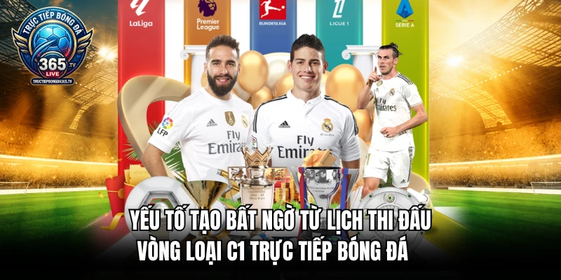 Yếu tố tạo bất ngờ từ lịch thi đấu vòng loại C1 trực tiếp bóng đá